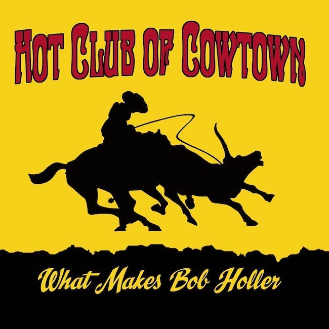 Hot Club Of Cowtown - What Makes Bob Holler ( Ltd Lp )